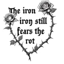 "the iron still fears the rot" "the iron still fears the rot" with many roses and thorns  tattoo design idea