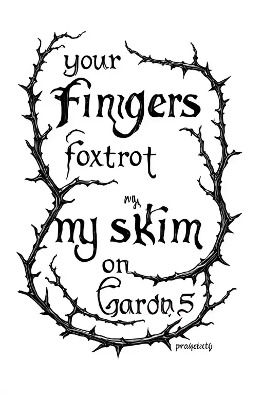 gothic font "your fingers foxtrot on my skin" in between vines and thorns wrapped around my thigh like a garter tattoo design idea