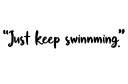 "Just keep swimming " tattoo design idea