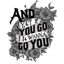 And If You Go I Wanna Go You tattoo design idea