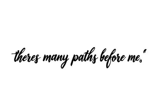 "theres many paths before me 
" tattoo design idea