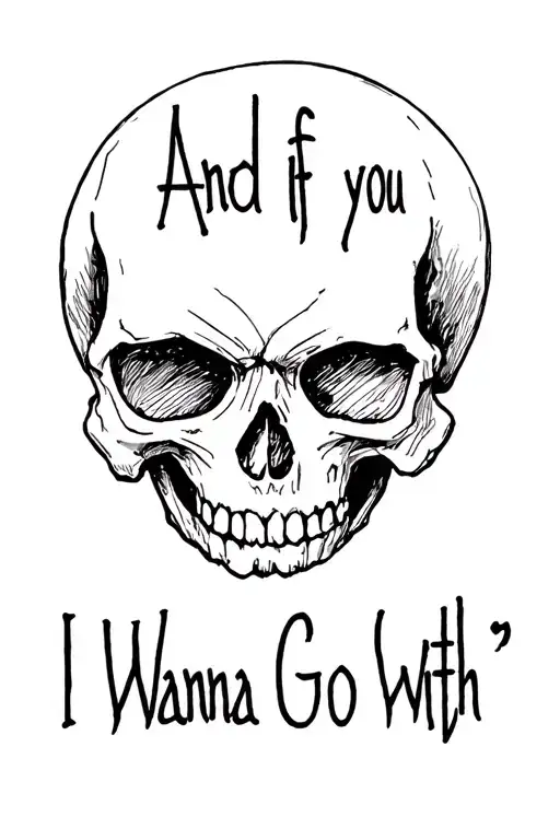 "And if you Go I Wanna Go with " skull soft shading tattoo design idea