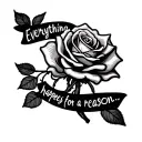 rose with stem saying "everything happens for a reason" tattoo design idea