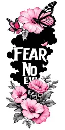 pink words saying fear no evil with pink flowers and butterfly's with black clouds  tattoo design idea