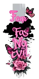 pink words saying fear no evil with pink flowers and butterfly's with black clouds  tattoo design idea