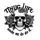 Skull and roses, Thug life made me do it text under it made with comic sans tattoo design idea