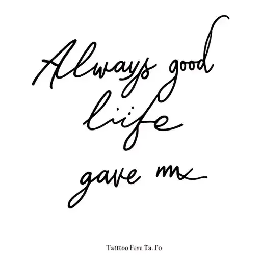 "Always good life gave me m" script font tattoo design idea