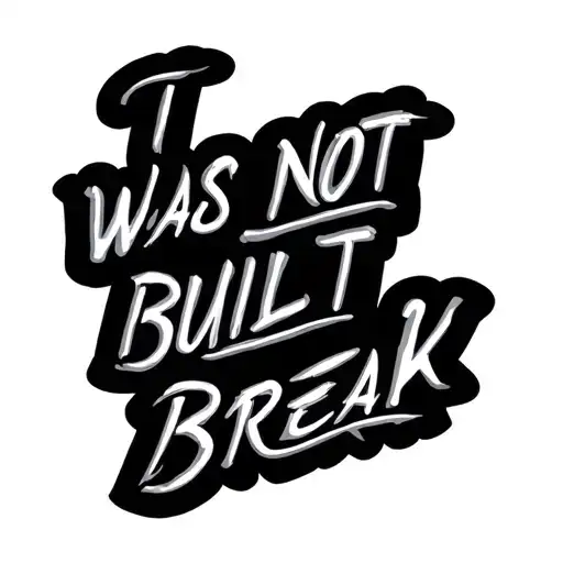 "I was not built to break" script font , bold font tattoo design idea