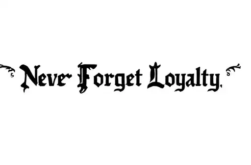 "Never Forget Loyalty " tattoo design idea