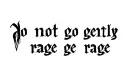 "do not go gently 
rage rage" tattoo design idea