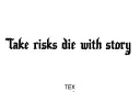 "Take risks die with story" tattoo design idea