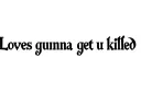 "Loves gunna get u killed" tattoo design idea