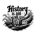 waves with the words "history is all you left me" written tattoo design idea