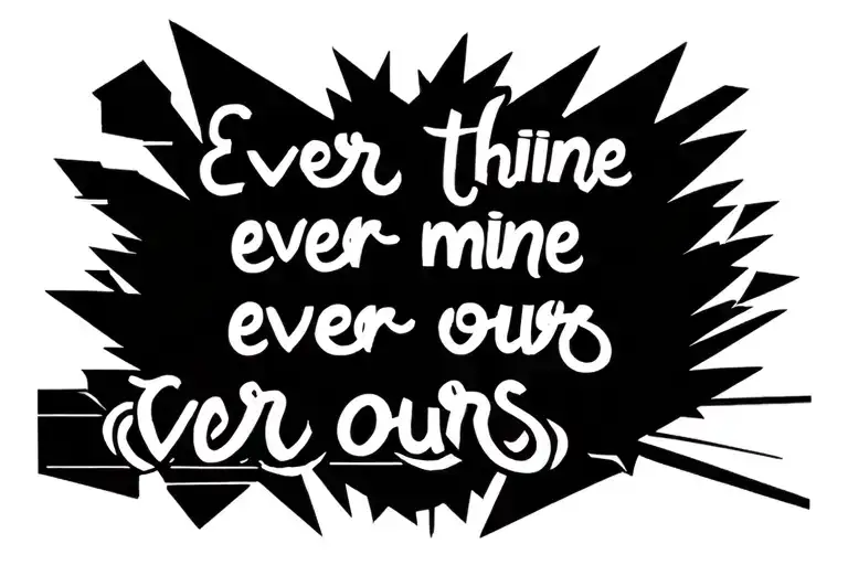 "Ever thine ever mine ever ours" Words written tattoo design idea