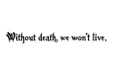 "Without death, we won't live" tattoo design idea