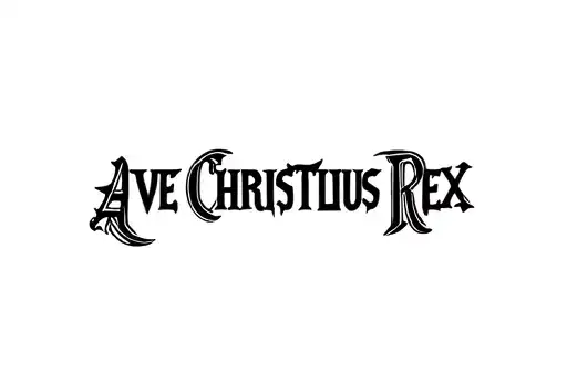 "AVE CHRISTUS REX " tattoo design idea