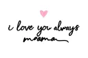 "i love you always    mama" tattoo design idea