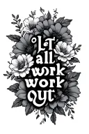 "Let it all work out " flowers surrounding the text spine tattoo tattoo design idea