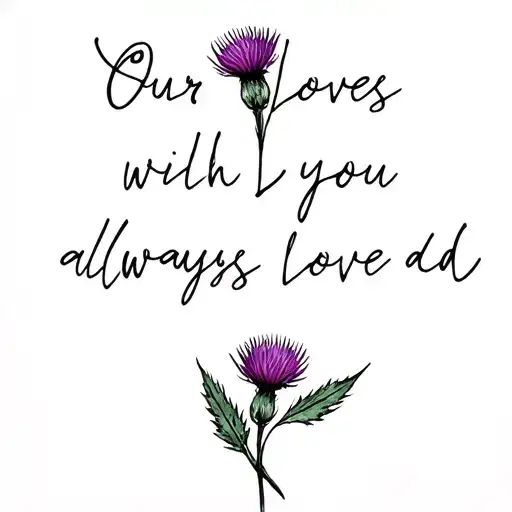 small dainty timeline Scottish thistle wrapping around the words Our Loves with you always love dad tattoo design idea