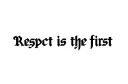 "Respect is the first" tattoo design idea