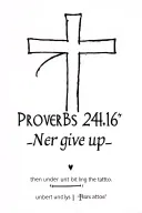 Put “Proverbs 24:16” inside a cross and then under put “Never give up” tattoo design idea