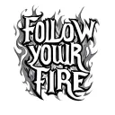 "follow your fire" follow your fire tattoo design idea