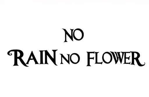 "NO RAIN NO FLOWER 
" tattoo design idea