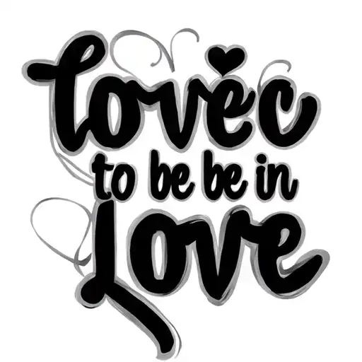 lyrics saying "to be loved to be in love" written in cursive  tattoo design idea