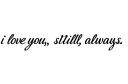"i love you, still, always" tattoo design idea