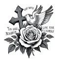 I want a tattoo composed of a Christian cross, a rose, a dove and the phrase (You shall love your neighbor as yourself). tattoo design idea