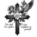 I want a tattoo composed of a Christian cross, a rose, a dove and the phrase (You shall love your neighbor as yourself). tattoo design idea