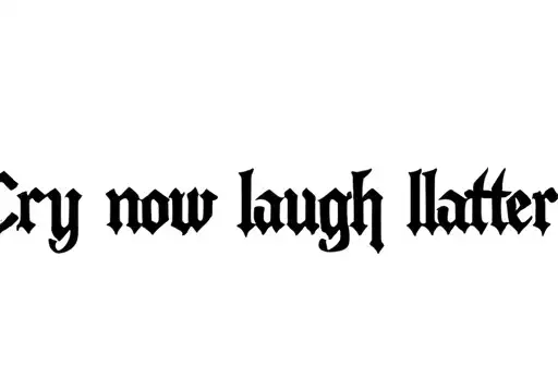 "Cry now laugh later
" tattoo design idea