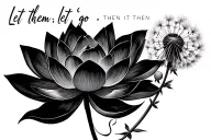 Lotus flower on the left of the phrase "Let them; Then let it go" attached to a dandelion stem to the right tattoo design idea