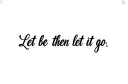 "Let it be then let it go" tattoo design idea