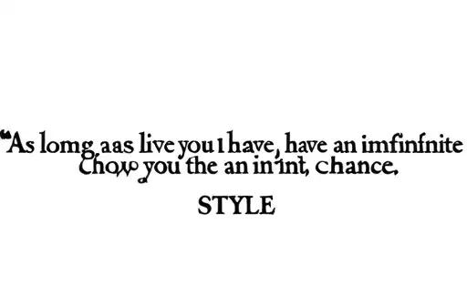 "As long as you live, you have an infinite chance." tattoo design idea