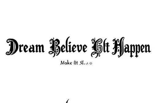 "Dream Believe Make It Happen" tattoo design idea