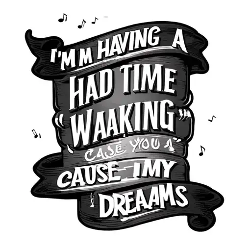 musical notes and text 'I'm Having a Hard Time Waking 'Cause You are in my Dreams' tattoo design idea