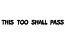 "THIS TOO SHALL PASS" tattoo design idea