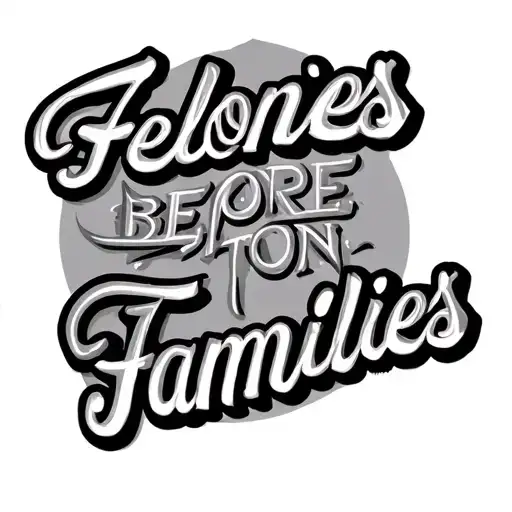 Chest pice that says “Felonies before Families” in cursive tattoo design idea