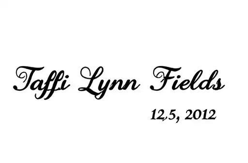 "Taffi Lynn Fields 12/25/2012" tattoo design idea