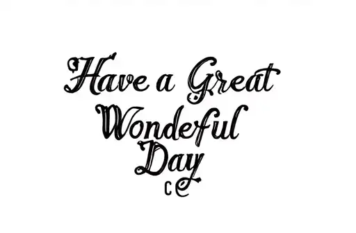 "Have a
Great Wonderful Day C" tattoo design idea