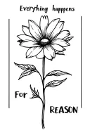 "everything happens for a reason" incorporated into a flower tattoo design idea