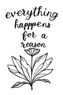 "everything happens for a reason" incorporated into a flower tattoo design idea