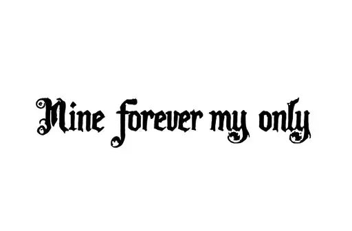 "Mine forever my only" tattoo design idea