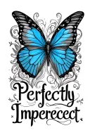 "Perfectly Imperfect " Perfectly Imperfect quote with blue butterfly surrounded tattoo design idea
