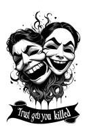 sad and happy masks one with a smile with "trust gets you killed" in calligraphy  tattoo design idea