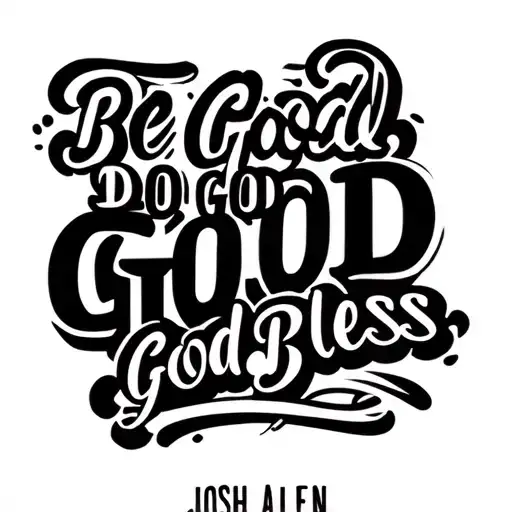 "Be Good, Do Good, God Bless" "Be Good, Do Good, God Bless" Josh Allen QB tattoo design idea