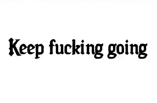 "Keep fucking going" tattoo design idea