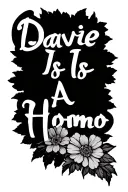 "Davie Is A Homo" writing with flowers growing tattoo design idea