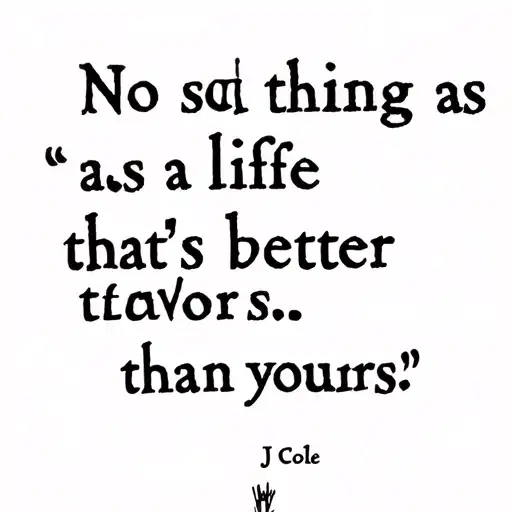 Lyrics saying "no such thing as a life that's better than yours" - J Cole tattoo design idea